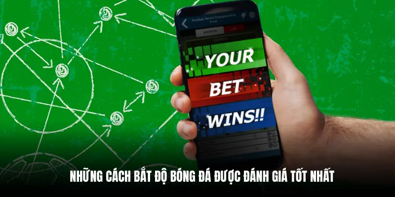 Những cách bắt độ bóng đá được đánh giá tốt nhất.